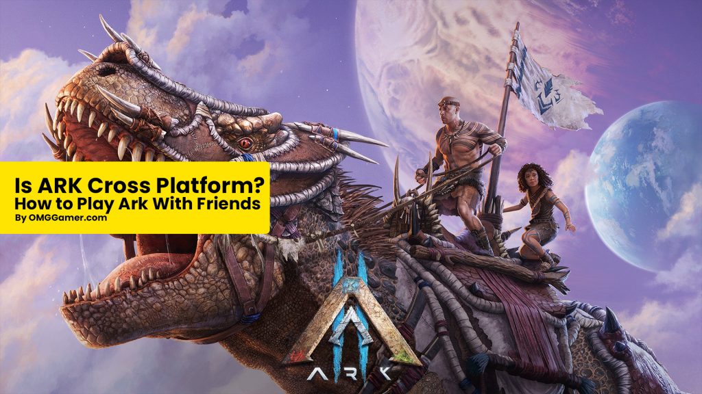 Is ARK Cross Platform? How to Play Ark With Friends